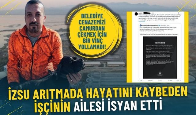 İZSU arıtmada hayatını kaybeden işçinin ailesi isyan etti: Belediye cenazemizi çamurdan çekmek için bir vinç yollamadı!