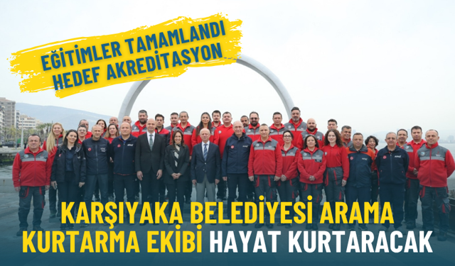 Karşıyaka Belediyesi Arama Kurtarma Ekibi hayat kurtaracak: Eğitimler tamamlandı, hedef akreditasyon