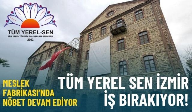 Meslek Fabrikası nöbeti devam ediyor: Tüm Yerel Sen İzmir iş bırakıyor!