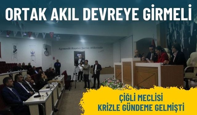 Çiğli Meclisi krizle gündeme gelmişti: Ortak akıl devreye girmeli
