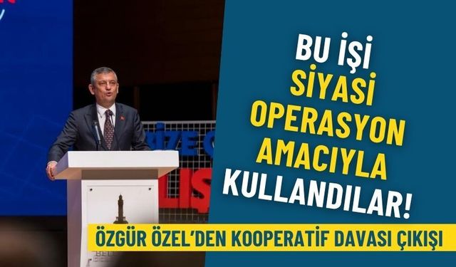 Özgür Özel’den kooperatif davası çıkışı: Bu işi siyasi operasyon amacıyla kullandılar!