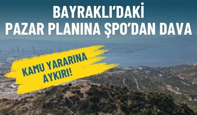 Bayraklı’daki pazar planına ŞPO’dan dava: Kamu yararına aykırı!