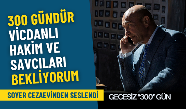Soyer cezaevinden seslendi: 300 gündür vicdanlı hakim ve savcıları bekliyorum