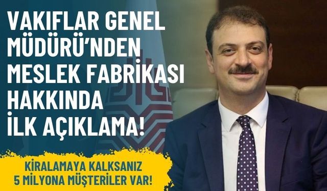 Meslek Fabrikası ile ilgili Vakıflar Genel Müdürü’nden ilk açıklama!