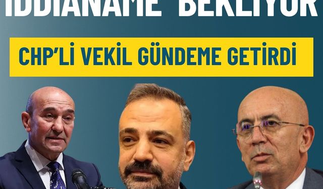 CHP’li Gökçen: Ümit Erkol, Tunç Soyer ve Şenol Aslanoğlu iddianame bekliyor