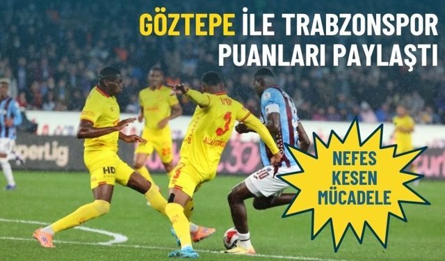 Nefes kesen mücadele: Göztepe ile Trabzonspor puanları paylaştı