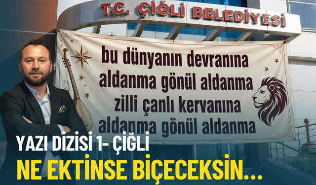 YAZI DİZİSİ 1- ÇİĞLİ: NE EKTİNSE BİÇECEKSİN…