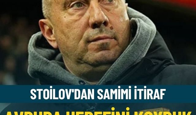 Stoilov'dan samimi itiraf: Avrupa hedefini koyduk maalesef başaramadık