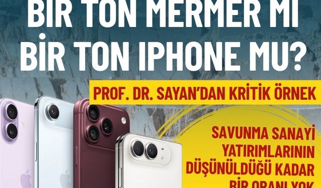 Prof. Dr. Sayan’dan kritik örnek… Türkiye’nin zenginlik sınavı: Bir ton mermer mi, bir ton iPhone mu?