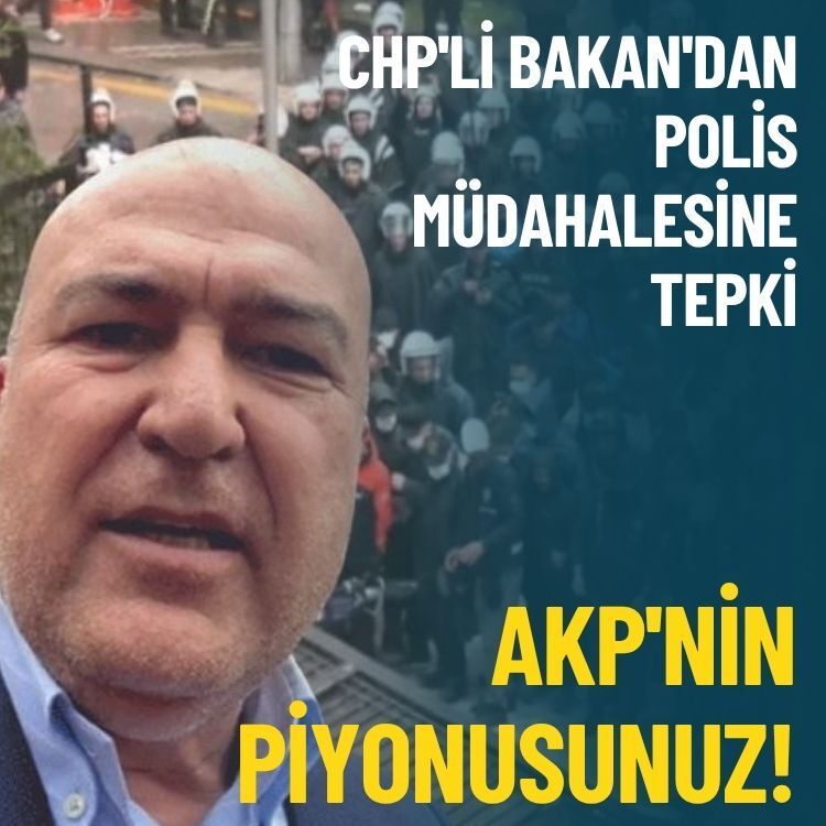 CHP'li Bakan'dan polis müdahalesine tepki: AKP'nin piyonusunuz!