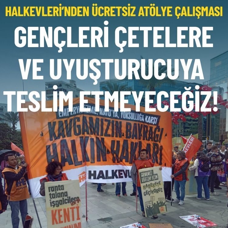 Halkevleri: Gençleri çetelere ve uyuşturucuya teslim etmeyeceğiz!