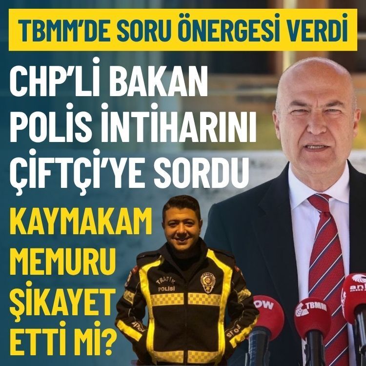 CHP’li Bakan polis intiharını Çiftçi’ye sordu: Kaymakam şikayet mi etti?