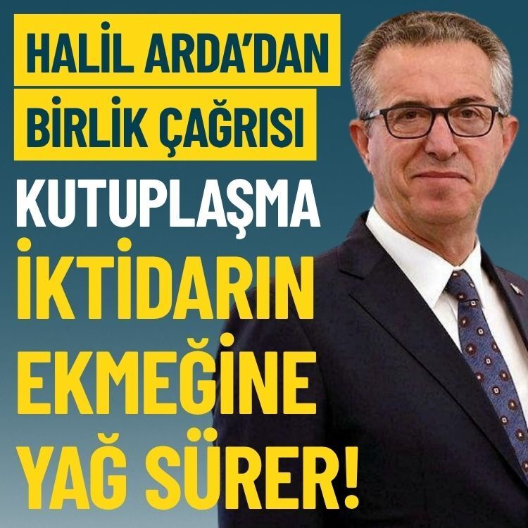Halil Arda’dan CHP’ye birlik çağrısı: Kutuplaşma iktidarın ekmeğine yağ sürer!