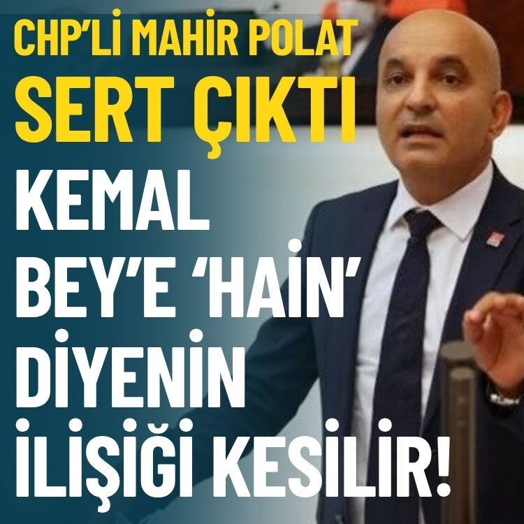 CHP’li Mahir Polat sert çıktı: Kemal Bey’e hain diyenin ilişiği kesilir!
