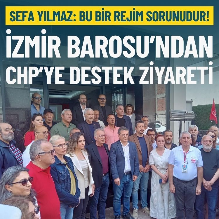 İzmir Barosu’ndan CHP’ye destek ziyareti: Bu bir rejim sorunudur!