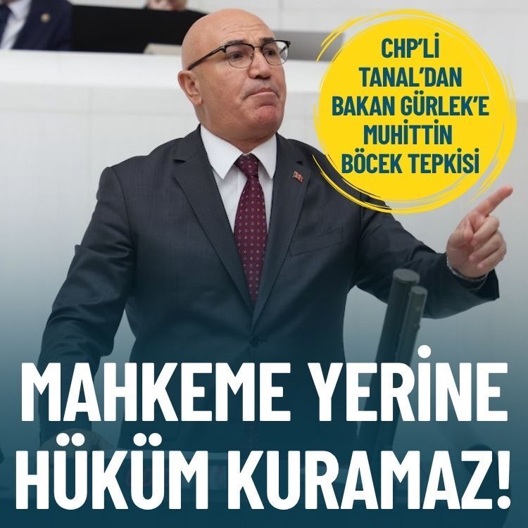 CHP’li Tanal’dan, Gürlek’e Muhittin Böcek eleştirisi: Mahkeme yerine hüküm kuramaz!