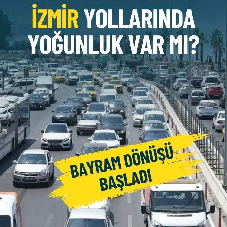 Bayram dönüşü başladı: İzmir yollarında yoğunluk var mı?