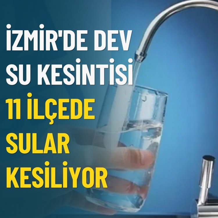 İzmir'de dev su kesintisi: 11 ilçede sular kesiliyor!