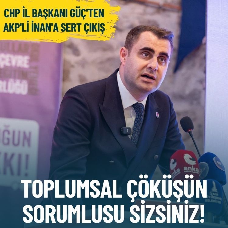 CHP İl Başkanı Güç'ten AKP'li İnan'a sert çıkış: Toplumsal çöküşün sorumlusu sizsiniz!
