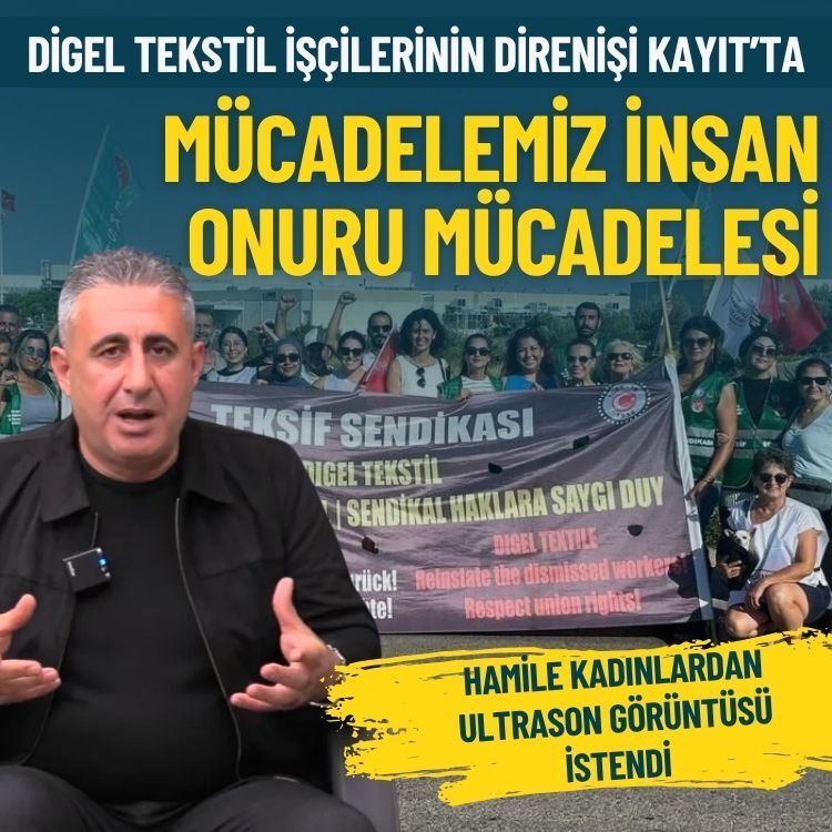 Digel Tekstil işçilerinin direnişi KAYIT’ta: Mücadelemiz insan onuru mücadelesi!