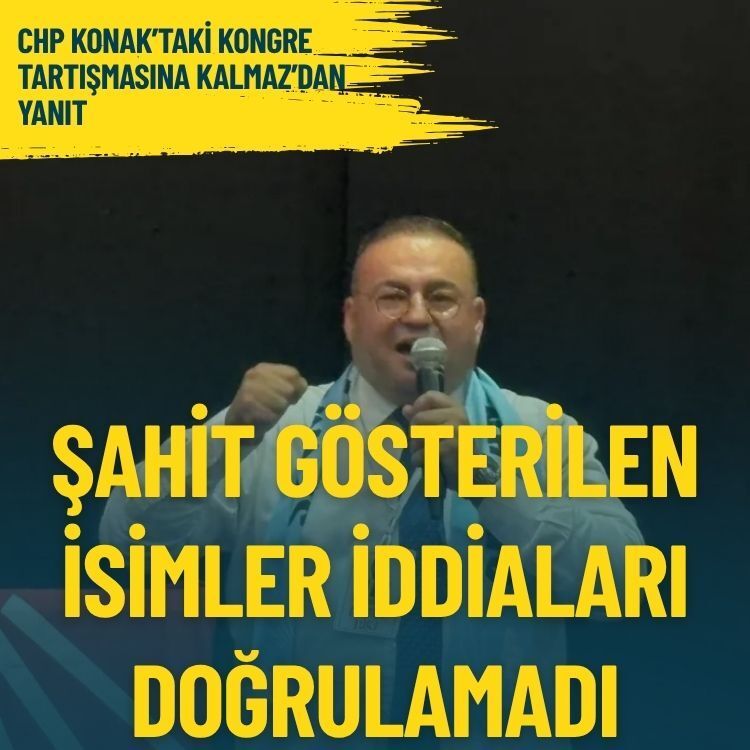 CHP Konak’taki kongre tartışmasına Kalmaz’dan yanıt: Şahit gösterilen isimler iddiaları doğrulamadı