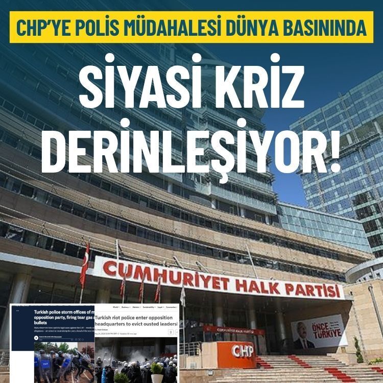 CHP’ye polis müdahalesi dünya basınında: Siyasi kriz derinleşiyor!