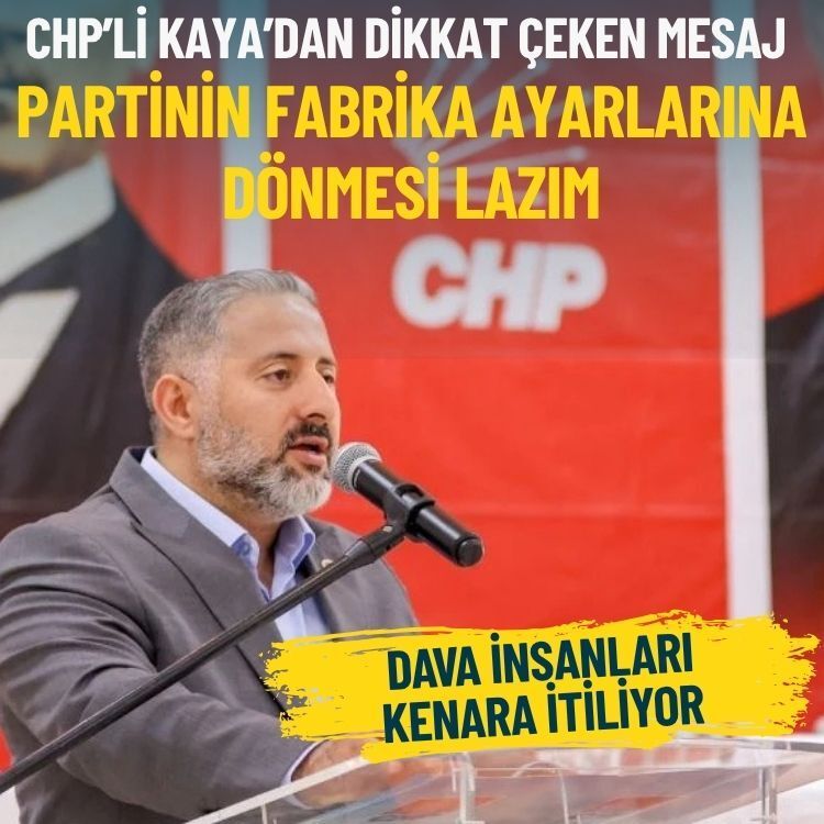 CHP’li Çağdaş Kaya’dan dikkat çeken mesaj: Partinin fabrika ayarlarına dönmesi lazım