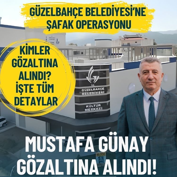 Güzelbahçe Belediye Başkanı Mustafa Günay gözaltına alındı... İşte operasyonun detayları