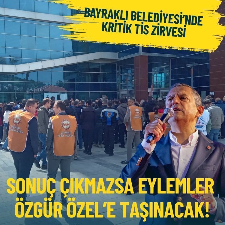 Bayraklı’da kritik TİS zirvesi: Sonuç çıkmazsa eylemler Özgür Özel’e taşınacak!
