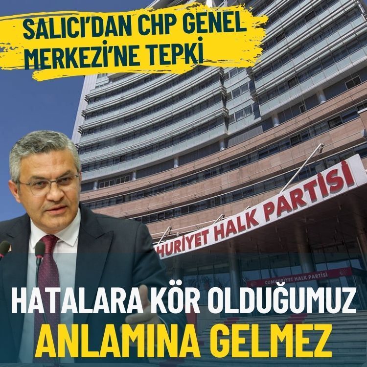 Salıcı’dan CHP Genel Merkezi’ne tepki: Hatalara kör olduğumuz anlamına gelmez