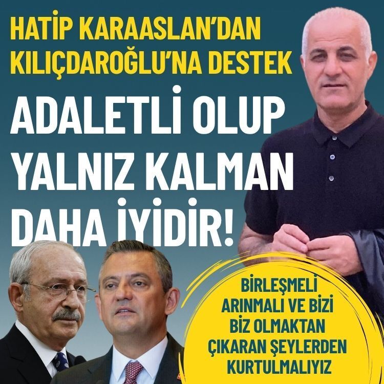 Hatip Karaaslan’dan Kılıçdaroğlu’na destek: Adaletli olup yalnız kalman daha iyidir!