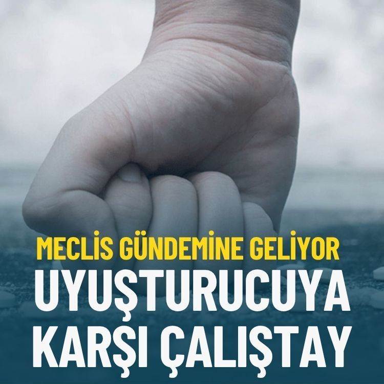 Meclis gündemine geliyor… Uyuşturucuya karşı çalıştay!