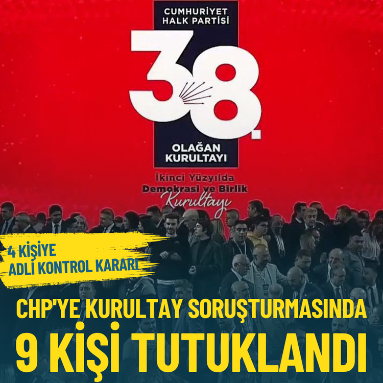 CHP'ye Kurultay soruşturmasında 9 kişi tutuklandı