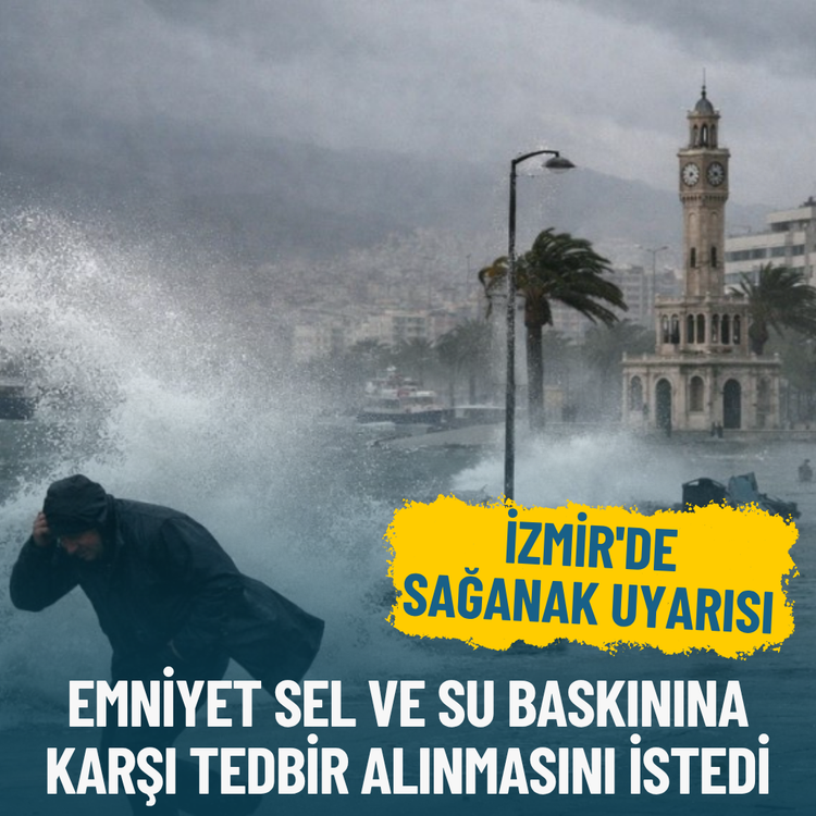 İzmir'de sağanak uyarısı: Emniyet sel ve su baskınına karşı tedbir alınmasını istedi