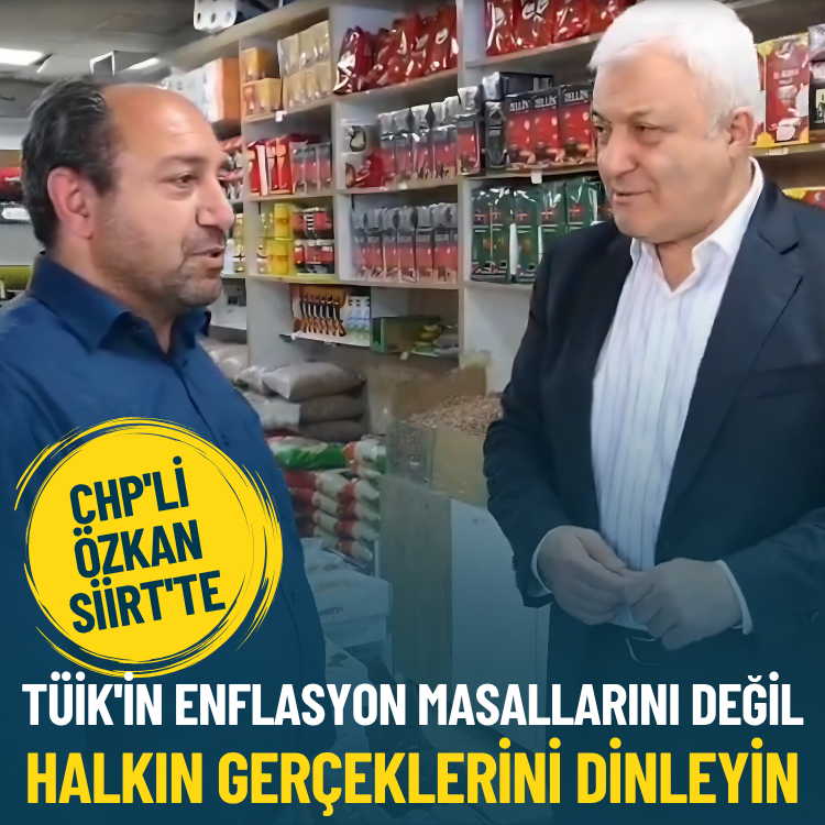 CHP'li Özkan Siirt'te: TÜİK'in enflasyon masallarını değil halkın gerçeklerini dinleyin
