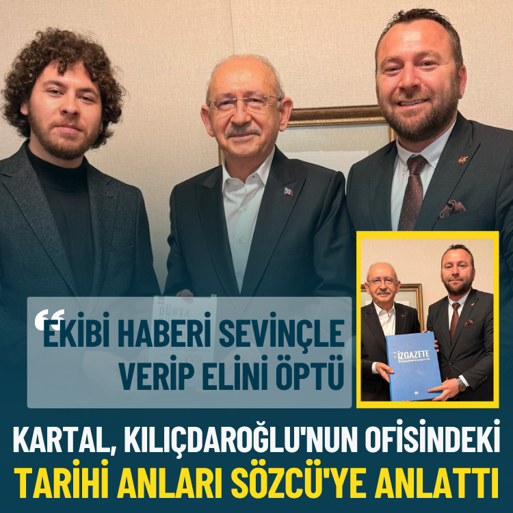 Kartal, Kılıçdaroğlu'nun ofisindeki tarihi anları Sözcü'ye anlattı: Ekibi haberi sevinçle verip elini öptü