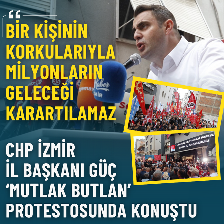 CHP İzmir İl Başkanı Güç: Bir kişinin korkularıyla milyonların geleceği karartılamaz