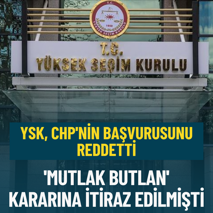 YSK, CHP'nin başvurusunu reddetti: 'Mutlak butlan' kararına itiraz edilmişti