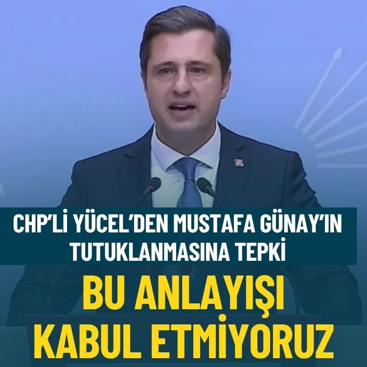 CHP'li Yücel'den Mustafa Günay'ın tutuklanmasına tepki