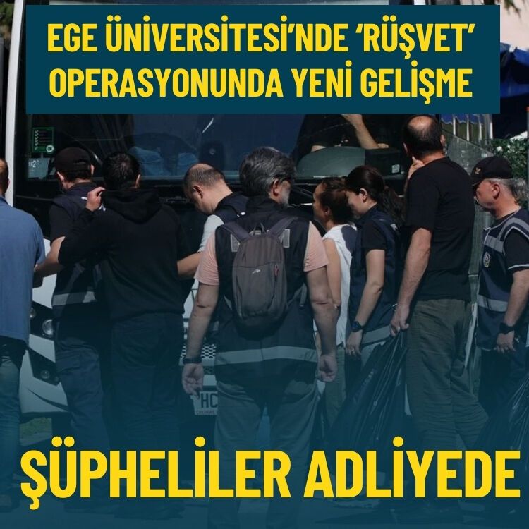 Ege Üniversitesi operasyonunda şüpheliler adliyede!