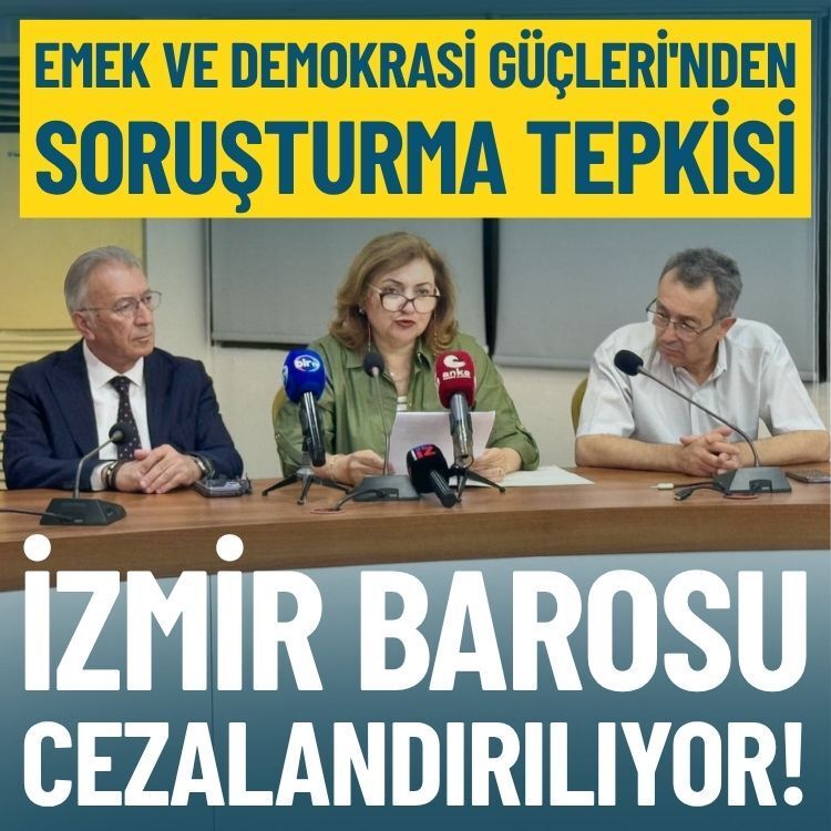 Emek ve Demokrasi Güçleri'nden soruşturma tepkisi: İzmir Barosu cezalandırılıyor!