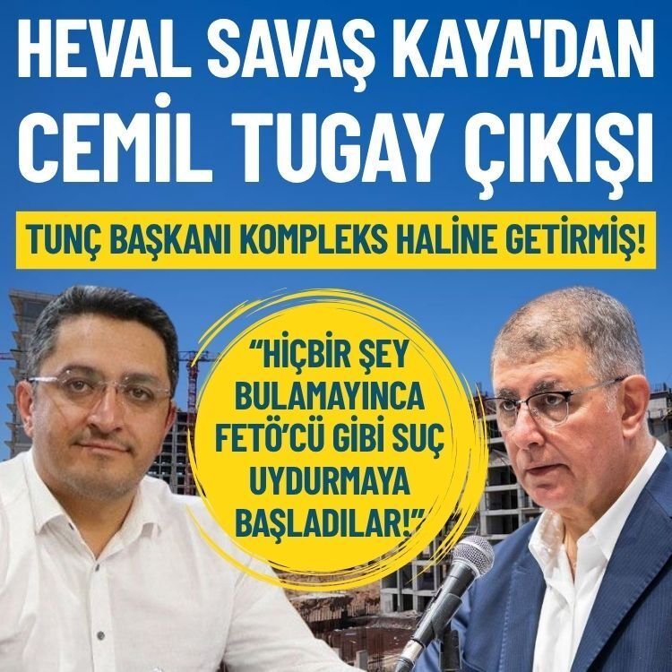 Heval Savaş Kaya'dan Cemil Tugay çıkışı: Kendisi Tunç Başkanı kompleks haline getirmiş!