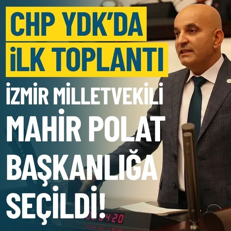 CHP’de YDK’da ilk toplantı: İzmir Milletvekili Mahir Polat başkanlığa seçildi!