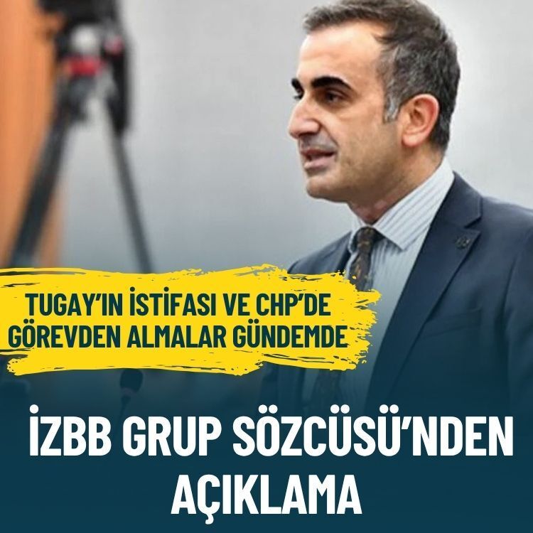 Tugay’ın istifası ve CHP'de görevden almalar gündemde: İzBB Grup Sözcüsü’nden açıklama