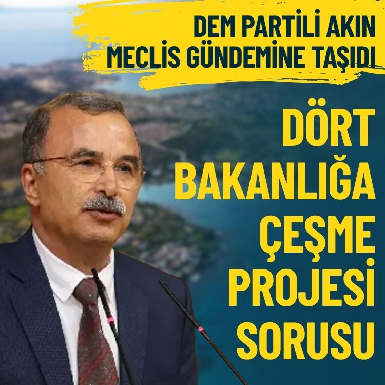 DEM Partili Akın'dan dört bakanlığa Çeşme Projesi sorusu