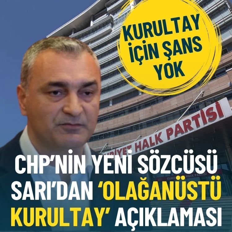 CHP’nin yeni sözcüsü Sarı’dan ‘olağanüstü kurultay’ açıklaması: Kurultay için şans yok