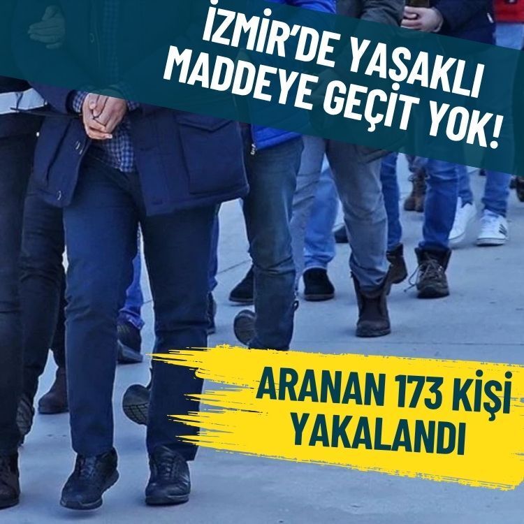 İzmir’de yasaklı maddeye geçit yok: Aranan 173 kişi yakalandı