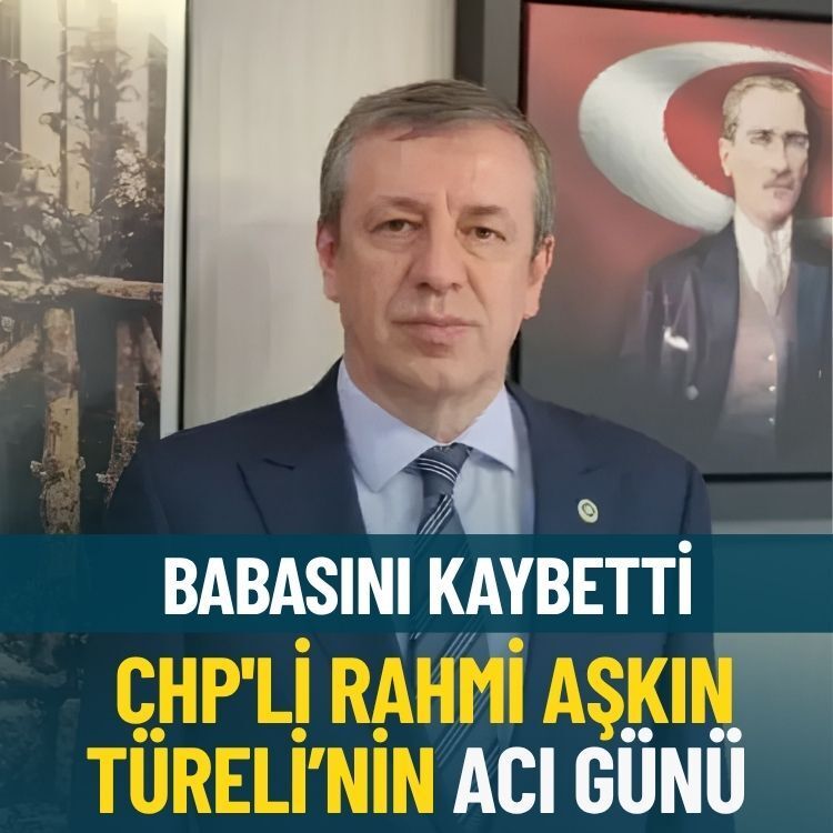 CHP'li Rahmi Aşkın Türeli’nin acı günü: Babasını kaybetti