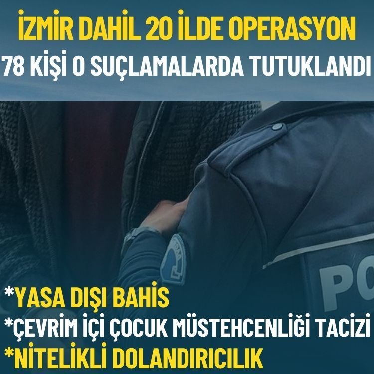İzmir dahil 20 ilde operasyon: 78 kişi o suçlamalarda tutuklandı