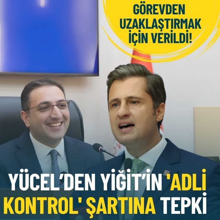 Yücel’den Yiğit’in 'adli kontrol' şartına tepki: Görevden uzaklaştırmak için verildi